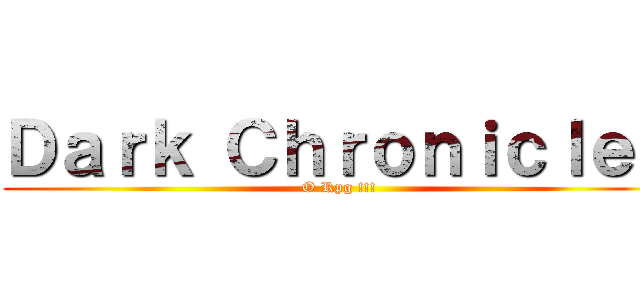 Ｄａｒｋ Ｃｈｒｏｎｉｃｌｅｓ (O Rpg !!!)