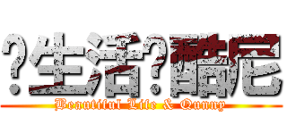 爱生活爱酷尼 (Beautiful Life & Qunny)