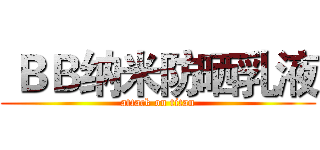  ＢＢ纳米防晒乳液 (attack on titan)