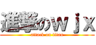 進撃のｗｊｘ (attack on titan)