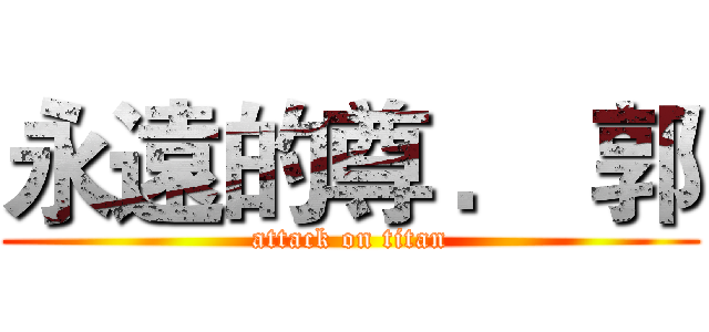 永遠的尊 ． 郭 (attack on titan)