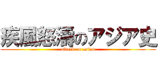 疾風怒濤のアジア史 (attack on asian)