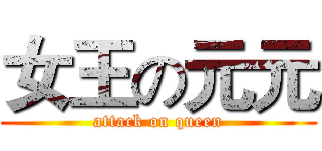 女王の元元 (attack on queen)