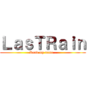 ＬａｓＴＲａｉｎ (Read my name .)
