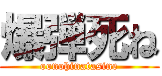 爆弾死ね (oonohinatasine)