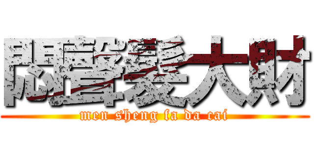 悶聲髮大財 (men sheng fa da cai)