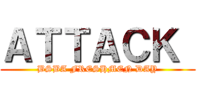 ＡＴＴＡＣＫ  (BSBA FRESHMEN DAY)