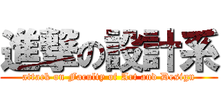 進撃の設計系 (attack on Faculty of Art and Design)