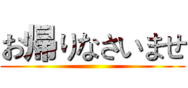 お帰りなさいませ ()