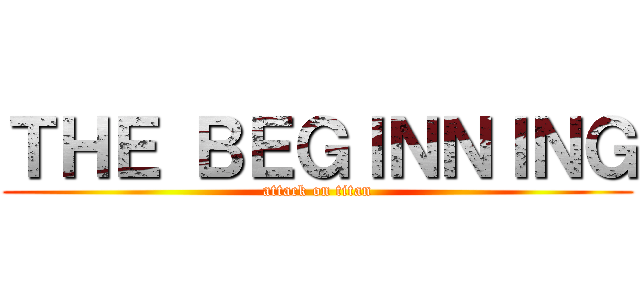 ＴＨＥ ＢＥＧＩＮＮＩＮＧ (attack on titan)