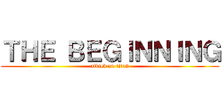ＴＨＥ ＢＥＧＩＮＮＩＮＧ (attack on titan)