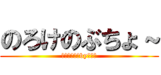 のろけのぶちょ～ (かわいすぎ♪by元部長)