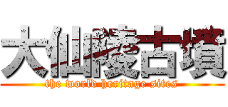 大仙陵古墳 (the world heritage sites)