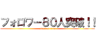 フォロワー８０人突破！！ (attack on titan)