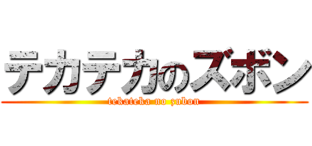 テカテカのズボン (tekateka no zubon)