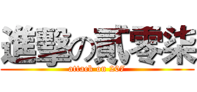 進擊の貳零柒 (attack on 207)
