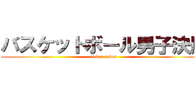 バスケットボール男子決勝 (ticket sales )