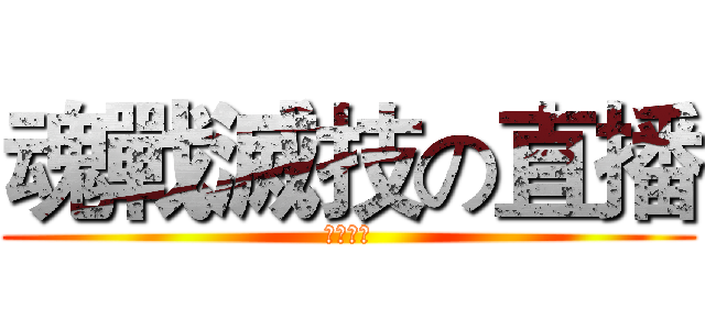 魂戰滅技の直播 (歡迎訂閱)