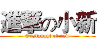 進撃の小新 (Onslaught of new)