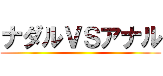 ナダルＶＳアナル ()