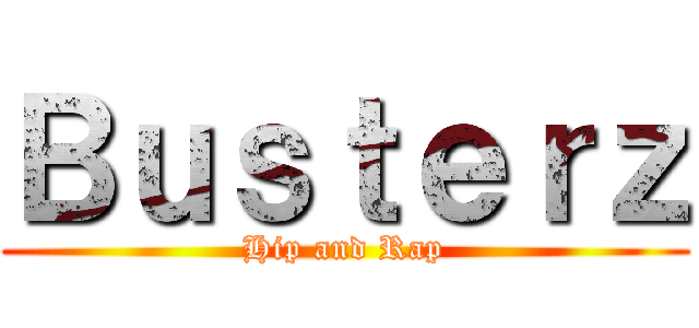 Ｂｕｓｔｅｒｚ (Hip and Rap)