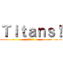 Ｔｉｔａｎｓ！ (進撃の巨人)
