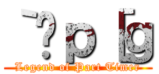 ｀̃ｐ［ｇ (Legend of Part Timer)