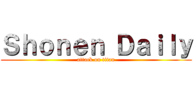 Ｓｈｏｎｅｎ Ｄａｉｌｙ (attack on titan)