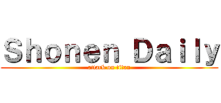 Ｓｈｏｎｅｎ Ｄａｉｌｙ (attack on titan)