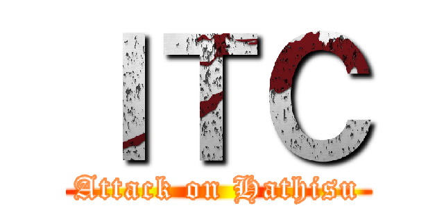ＩＴＣ (Attack on Hathisu)