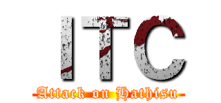ＩＴＣ (Attack on Hathisu)