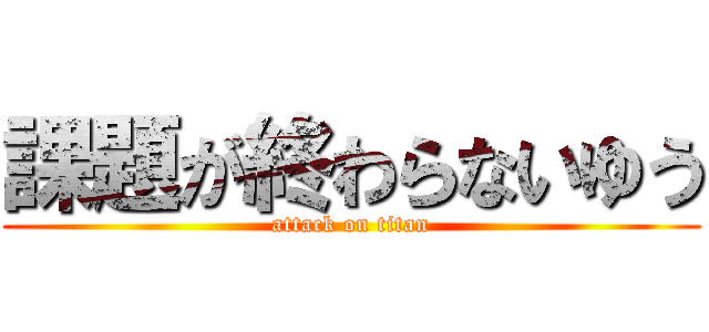 課題が終わらないゆう (attack on titan)