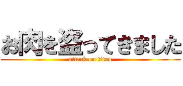 お肉を盗ってきました (attack on titan)