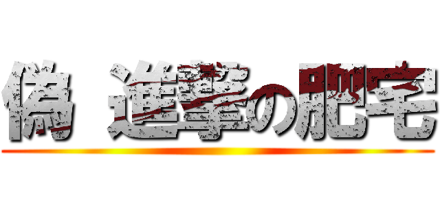 偽 進撃の肥宅 ()