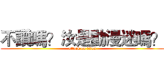 不讚嗎？汝是動漫迷嗎？ (attack on titan)