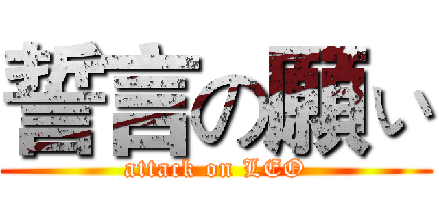 誓言の願ぃ (attack on LEO)
