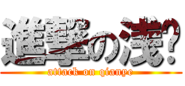 進撃の浅爷 (attack on qianye)