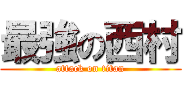 最強の西村 (attack on titan)