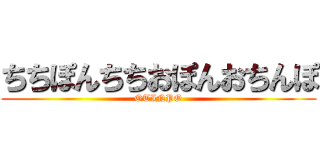 ちちぽんちちおぽんおちんぽ (OTINPO)
