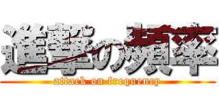 進撃の頻率 (attack on frequency)