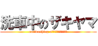 洗車中のザキヤマ (car　washing oＮ　ＺＡＫＩＹＡＭＡ　)