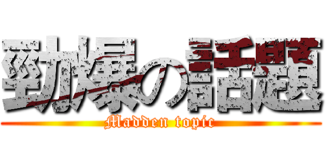 勁爆の話題 (Madden topic)