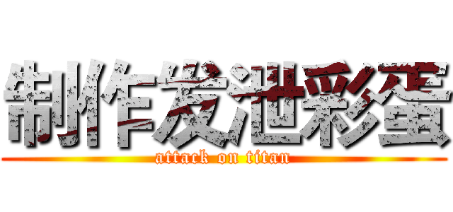 制作发泄彩蛋 (attack on titan)