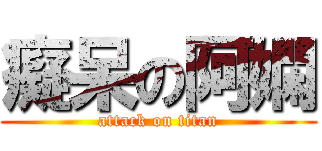 癡呆の阿嫻 (attack on titan)