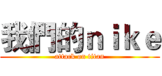 我們的ｎｉｋｅ (attack on titan)