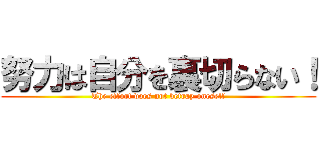 努力は自分を裏切らない！ (The effort does not betray oneself)