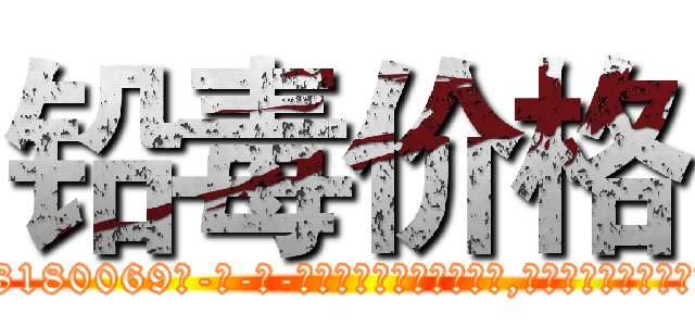 铅毒价格 (铅毒价格【电-186x2687x6963-Q278180069元-吉-药-业】我们做的是长期生意,靠的是老客户长期支持 http://sngk.net/OfAC5C
)