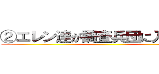 ②エレン達が調査兵団に入ったわけ ()