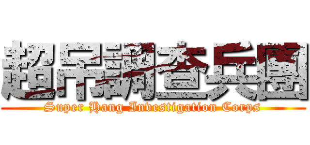 超吊調查兵團 (Super Hang Investigation Corps)