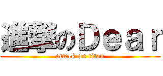 進撃のＤｅａｒ (attack on titan)